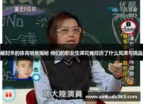 被封杀的体育明星揭秘 他们的职业生涯究竟经历了什么风波与挑战