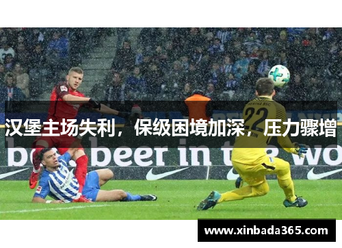 汉堡主场失利，保级困境加深，压力骤增